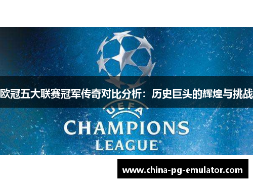欧冠五大联赛冠军传奇对比分析:历史巨头的辉煌与挑战 欧冠五大联赛冠军传奇对比分析:历史巨头的辉煌与挑战