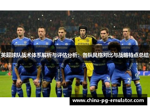英超球队战术体系解析与评估分析:各队风格对比与战略特点总结 英超球队战术体系解析与评估分析:各队风格对比与战略特点总结