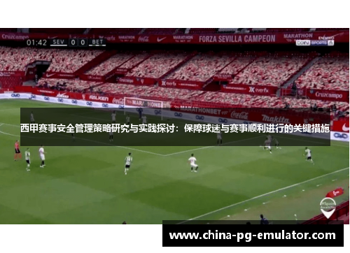 西甲赛事安全管理策略研究与实践探讨:保障球迷与赛事顺利进行的关键措施 西甲赛事安全管理策略研究与实践探讨:保障球迷与赛事顺利进行的关键措施