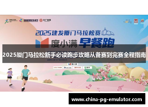 2025厦门马拉松新手必读跑步攻略从备赛到完赛全程指南 2025厦门马拉松新手必读跑步攻略从备赛到完赛全程指南