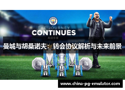 曼城与胡桑诺夫:转会协议解析与未来前景 曼城与胡桑诺夫:转会协议解析与未来前景
