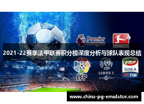 2021-22赛季法甲联赛积分榜深度分析与球队表现总结 2021-22赛季法甲联赛积分榜深度分析与球队表现总结