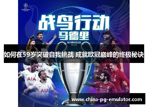 如何在59岁突破自我挑战 成就欧冠巅峰的终极秘诀 如何在59岁突破自我挑战 成就欧冠巅峰的终极秘诀