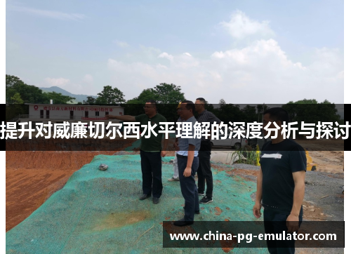 提升对威廉切尔西水平理解的深度分析与探讨 提升对威廉切尔西水平理解的深度分析与探讨