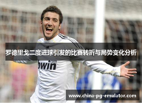 罗德里戈二度进球引发的比赛转折与局势变化分析