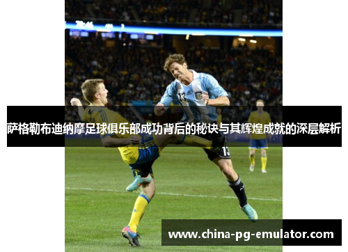 萨格勒布迪纳摩足球俱乐部成功背后的秘诀与其辉煌成就的深层解析 萨格勒布迪纳摩足球俱乐部成功背后的秘诀与其辉煌成就的深层解析