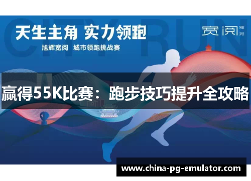 赢得55K比赛:跑步技巧提升全攻略 赢得55K比赛:跑步技巧提升全攻略