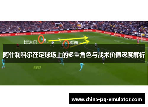 阿什利科尔在足球场上的多重角色与战术价值深度解析